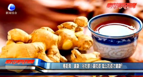 零距離健康：冬吃蘿卜夏吃姜 怎么吃姜才健康？