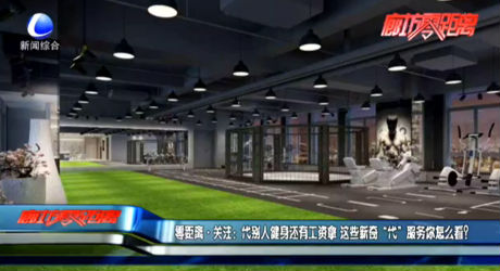 零距離·關(guān)注：代別人健身還有工資拿 這些新奇“代”服務(wù)你怎么看？