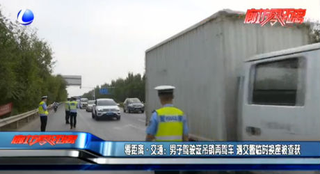 零距離·交通：男子駕駛證吊銷(xiāo)再駕車(chē) 遇交警臨時(shí)換座被查獲
