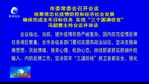 市委常委會(huì)召開會(huì)議統(tǒng)籌常態(tài)化疫情防控和經(jīng)濟(jì)社會(huì)發(fā)展 確保完成全年目標(biāo)任務(wù) 實(shí)現(xiàn)“三個(gè)圓滿收官 ” 馮韶慧主持會(huì)議并講話