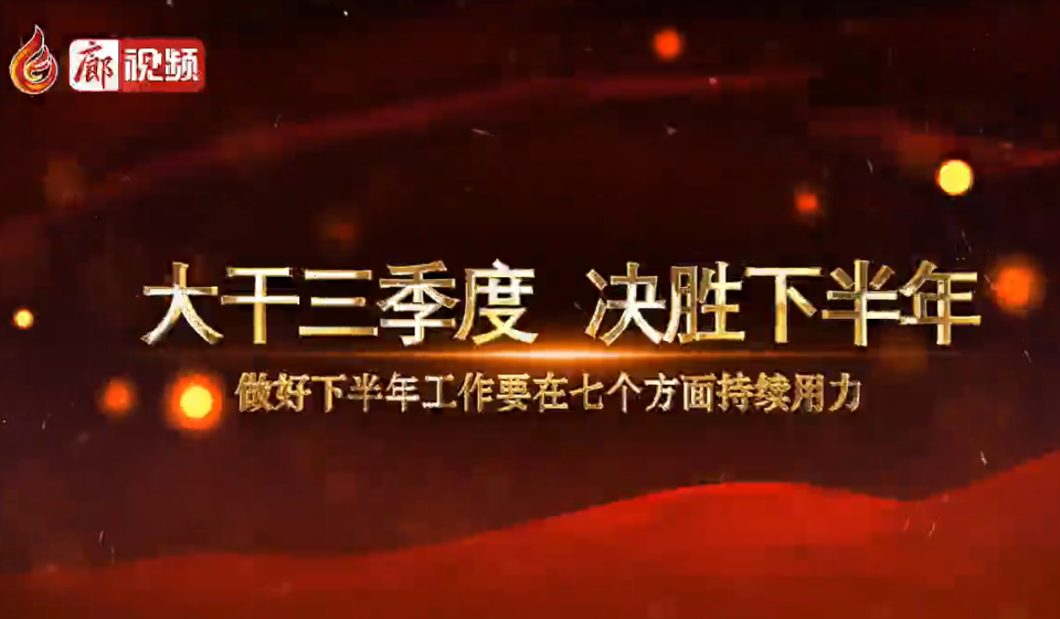 廊視頻|大干三季度決勝下半年——下半年工作重點(diǎn)