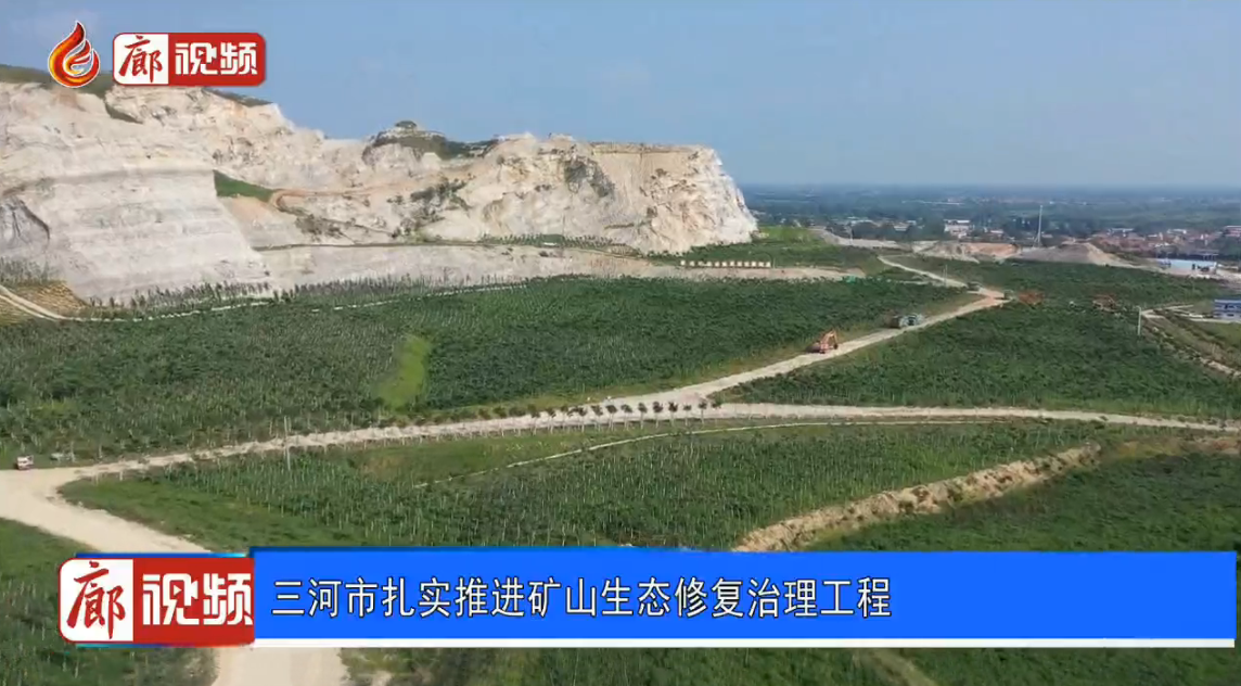 廊視頻 | 三河市扎實推進礦山生態(tài)修復(fù)治理工程