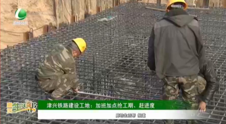 津興鐵路建設(shè)工地：加班加點(diǎn)搶工期、趕進(jìn)度