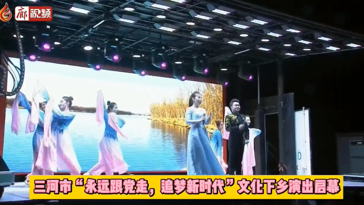 廊視頻 | 三河市“永遠跟黨走，追夢新時代”文化下鄉(xiāng)演出啟幕