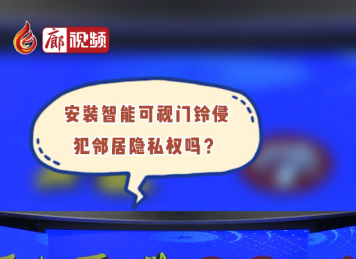 廊視頻丨安裝智能可視門鈴侵犯鄰居隱私權(quán)嗎？
