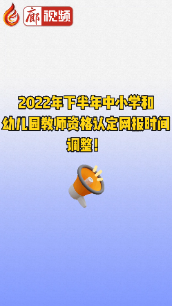 廊視頻 | 2022年下半年中小學(xué)和幼兒園教師資格認定網(wǎng)報時間調(diào)整！