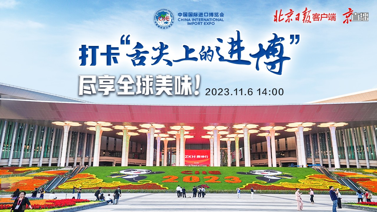 京直播｜打卡“舌尖上的進博”，盡享全球美味！